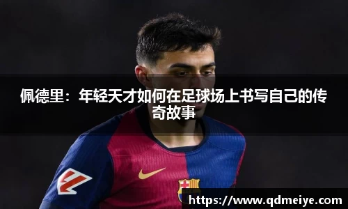 佩德里：年轻天才如何在足球场上书写自己的传奇故事